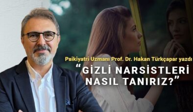 Psikiyatri uzmanı açıkladı: Eğer kendiniz “Gizli Narsistseniz?”