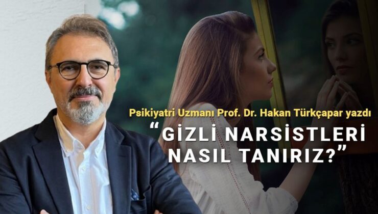 Psikiyatri uzmanı açıkladı: Eğer kendiniz “Gizli Narsistseniz?”