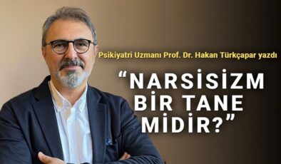 Prof. Dr. Hakan Türkçapar: Kılık değiştirmiş narsisizm