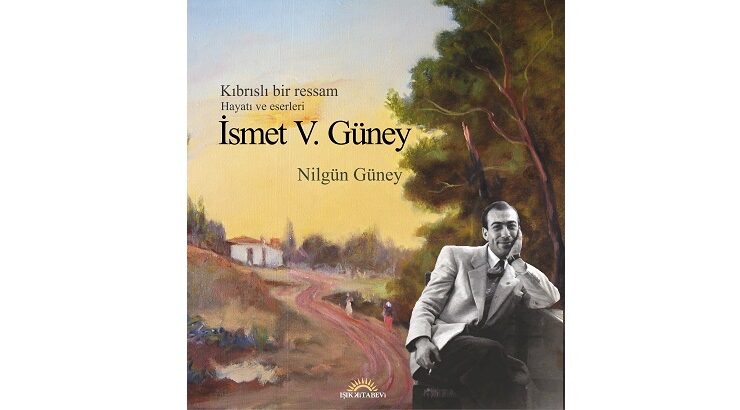 “Kıbrıslı bir ressam, İsmet Vehit Güney, Hayatı ve Eserleri” isimli kitap yayımlandı