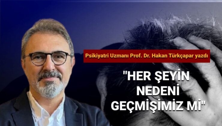 Prof. Dr. Türkçapar:Her şeyin nedeni geçmişimiz mi?