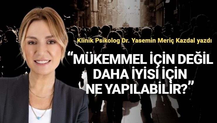Uzman psikolog açıkladı: Mükemmel olmak değil, yeterince iyi olmak