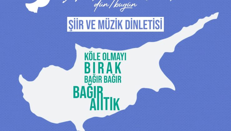 “Ah Kıbrıs’ım, Vah Kıbrıs’ım-Dün/Bugün” şiir ve müzik dinletisi sanatseverlerle buluşuyor