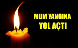 Mum yangına neden oldu