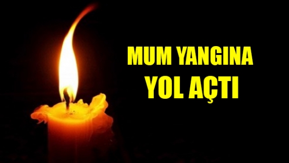 Mum yangına neden oldu